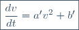 \boxed{\frac{dv}{dt}=a'v^2+b'}